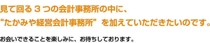 見て回る3つの会計事務所の中に「たかみや経営会計事務所」を加えてくださ